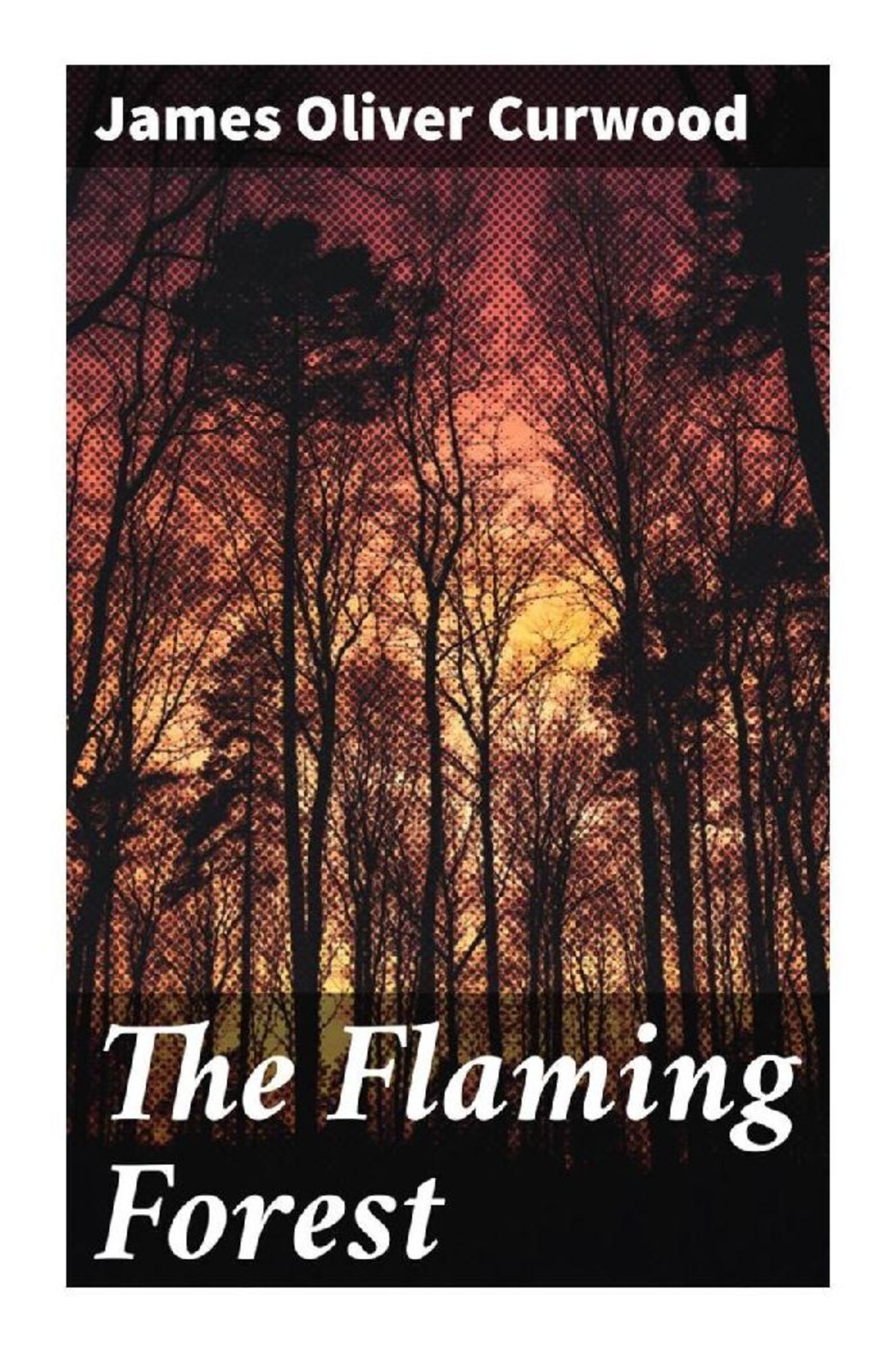 The Flaming Forest Von James Oliver Curwood Buch 978 80 272