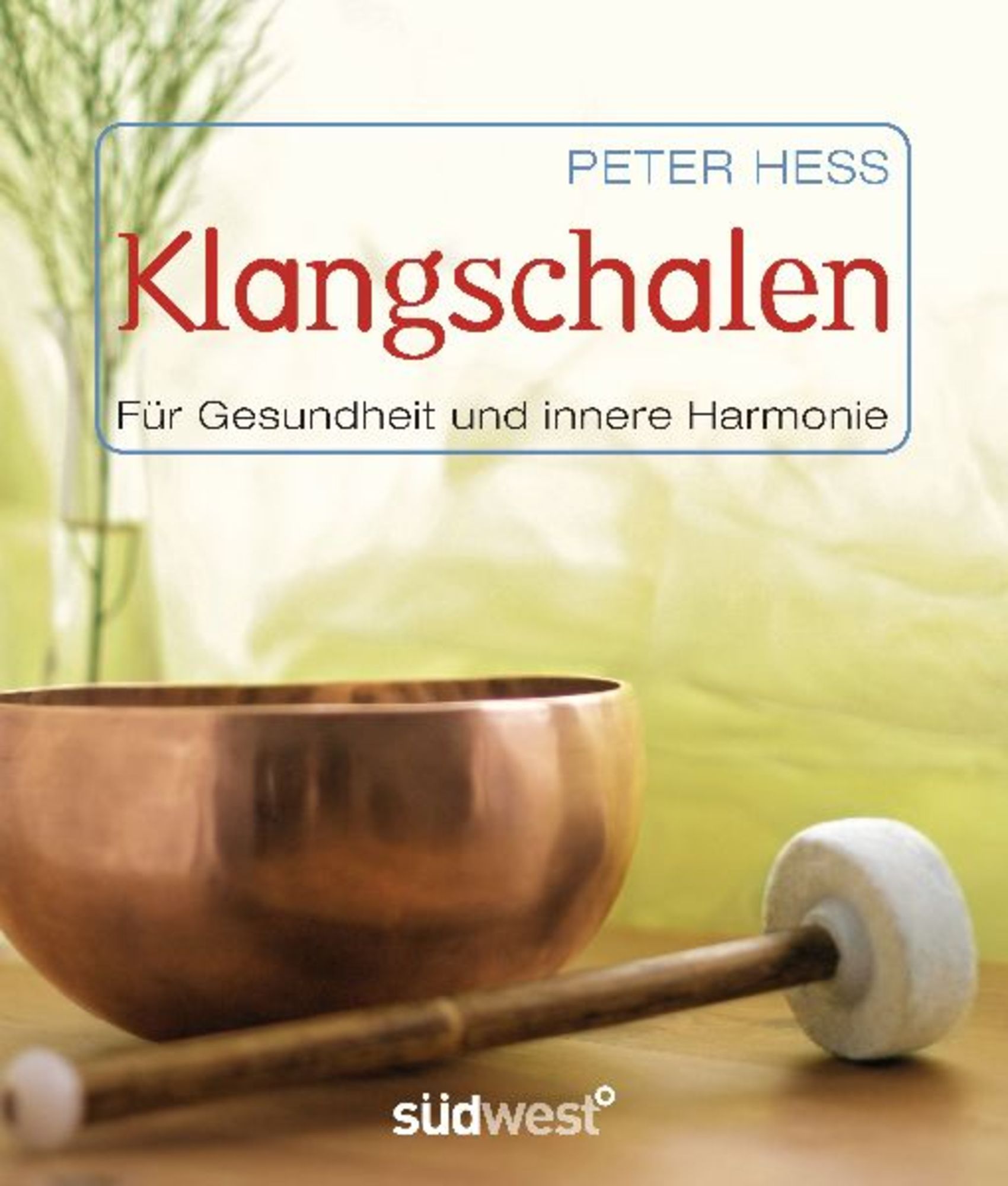 Klangschalen für Gesundheit und innere Harmonie von Peter Hess