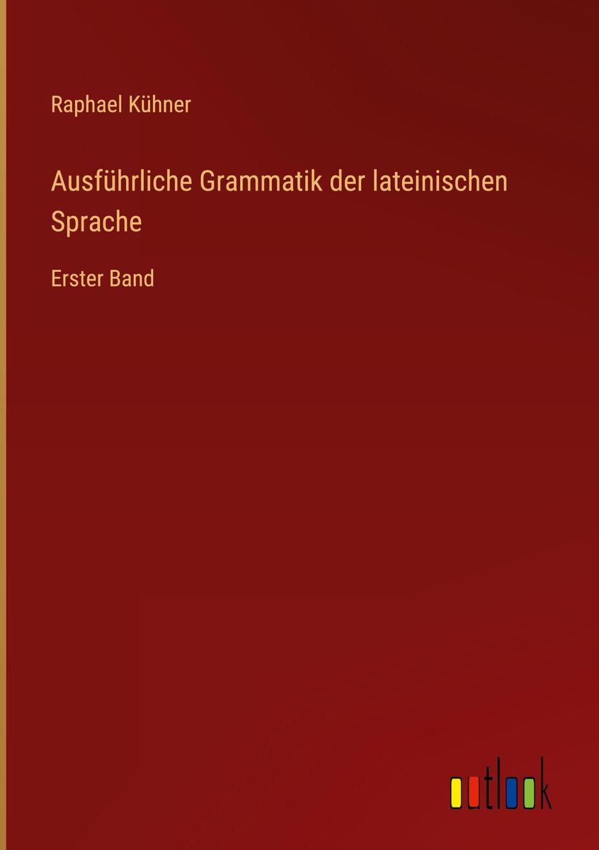 Ausführliche Grammatik der lateinischen Sprache von Raphael Kühner