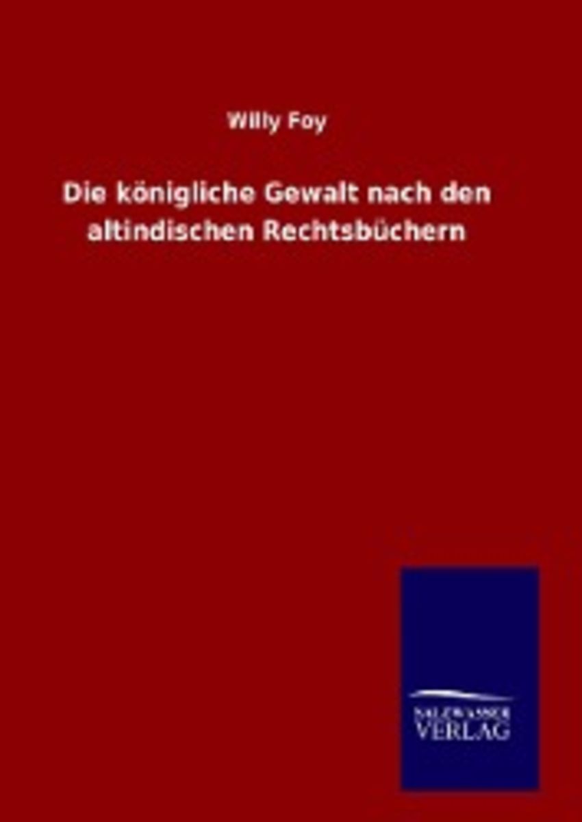 königliche Gewalt nach den altindischen Rechtsbüchern von Willy