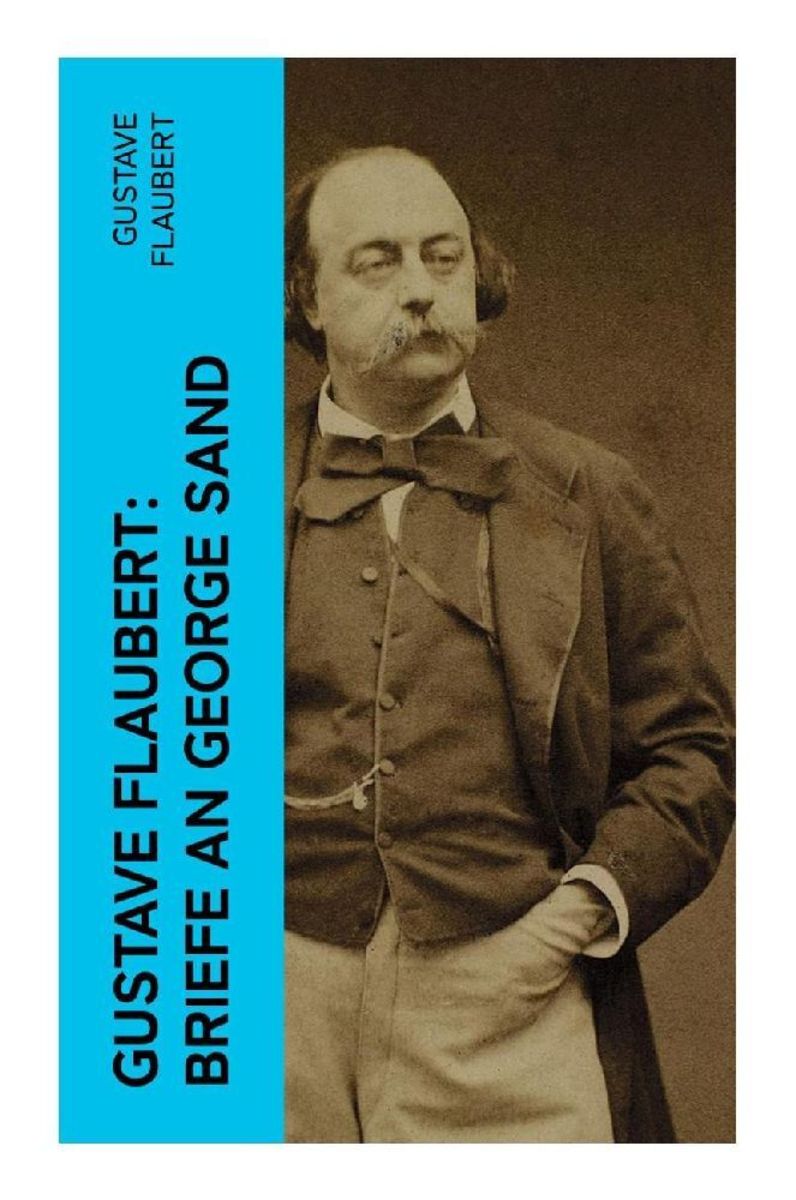 Gustave Flaubert Briefe An George Sand Von Gustave Flaubert Buch