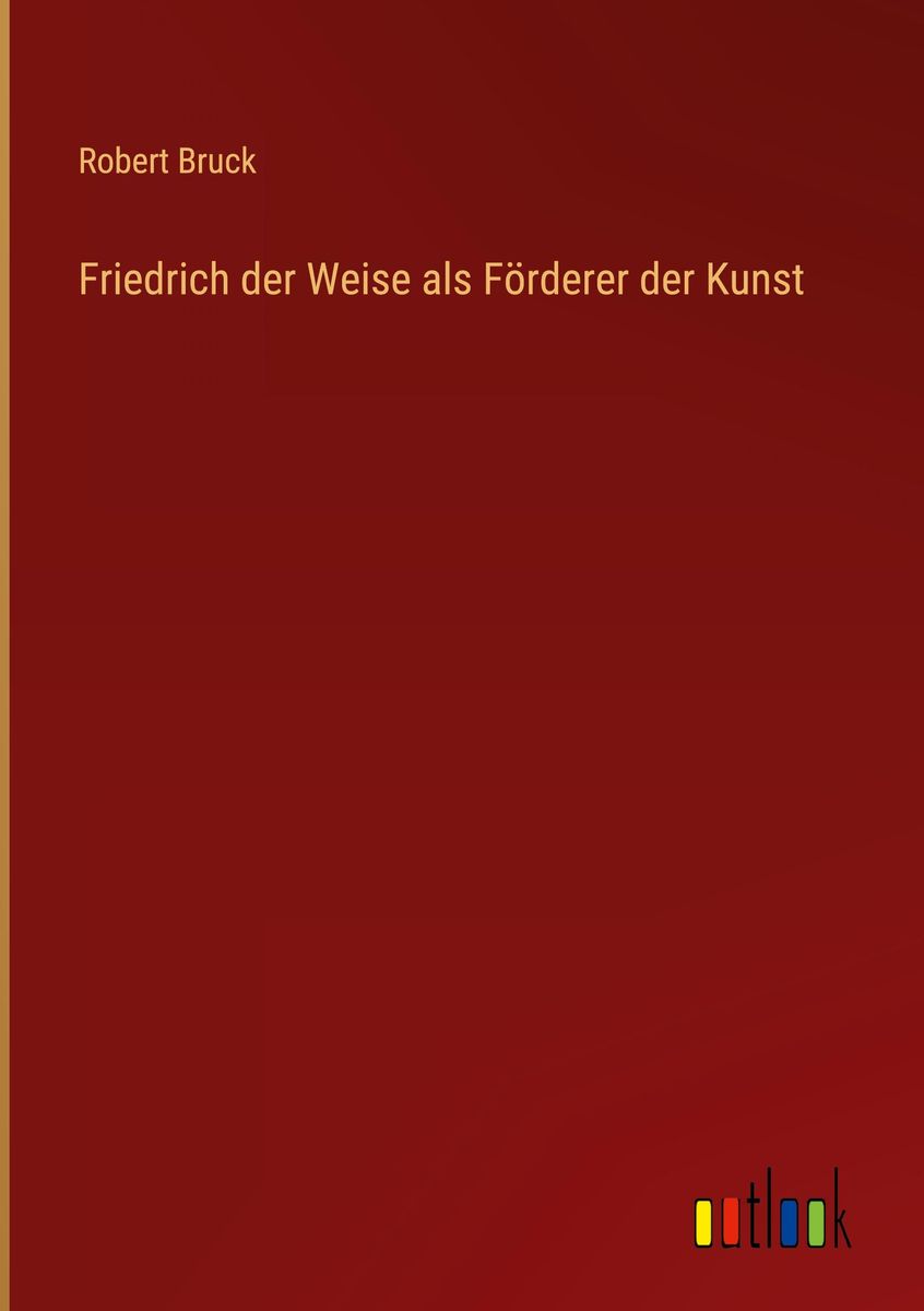 Friedrich Der Weise Als F Rderer Der Kunst Online Kaufen