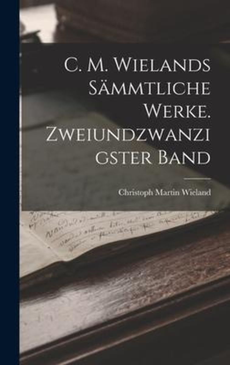 C M Wielands S Mmtliche Werke Zweiundzwanzigster Band Von