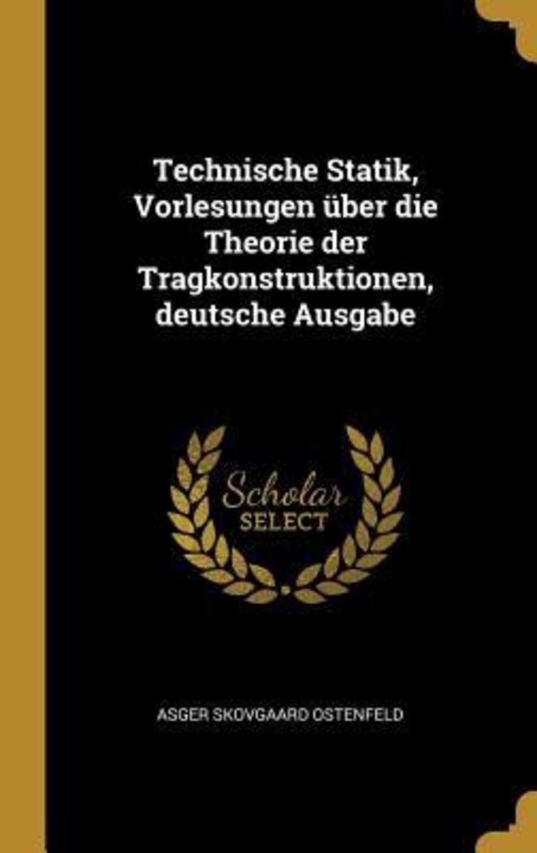 Technische Statik Vorlesungen Über Theorie Der Tragkonstruktionen