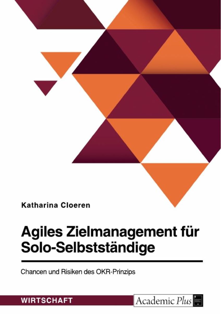 Agiles Zielmanagement für Solo Selbstständige Chancen und Risiken des