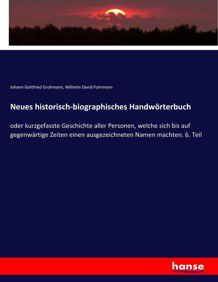 Neues Historisch Biographisches Handw Rterbuch Von Johann Gottfried