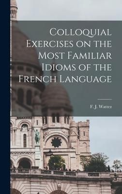 'Colloquial Exercises on the Most Familiar Idioms of the French ...