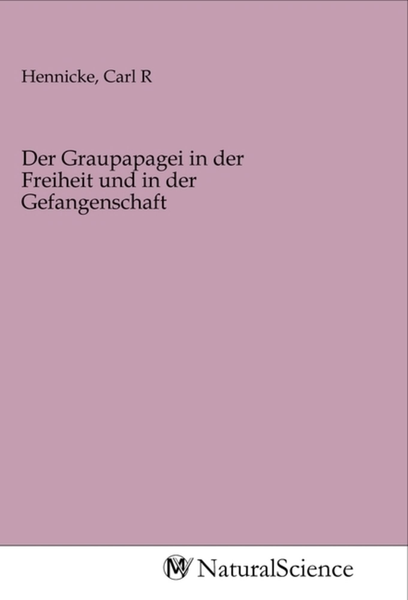 Der Graupapagei in der Freiheit und in der Gefangenschaft . Bücher ...