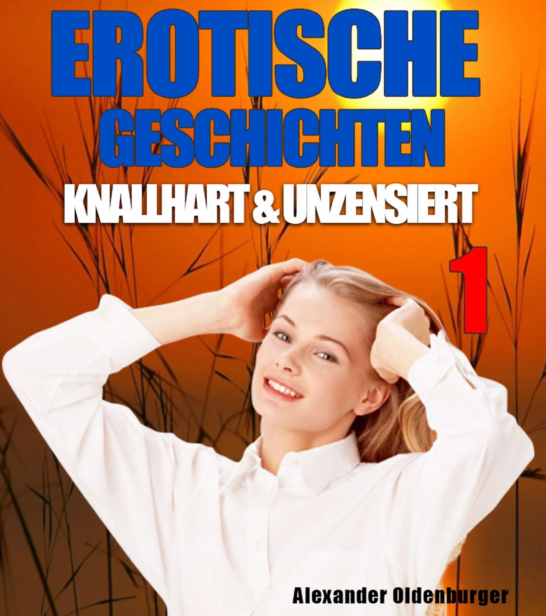 Erotische Geschichten knallhart und unzensiert 1' von 'Alexander  Oldenburger' - eBook