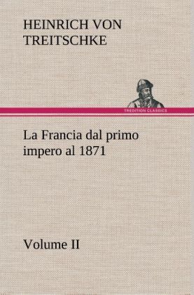 Heinrich Von Treitschke Politics "La Francia dal primo impero al 1871 Volume II" online kaufen