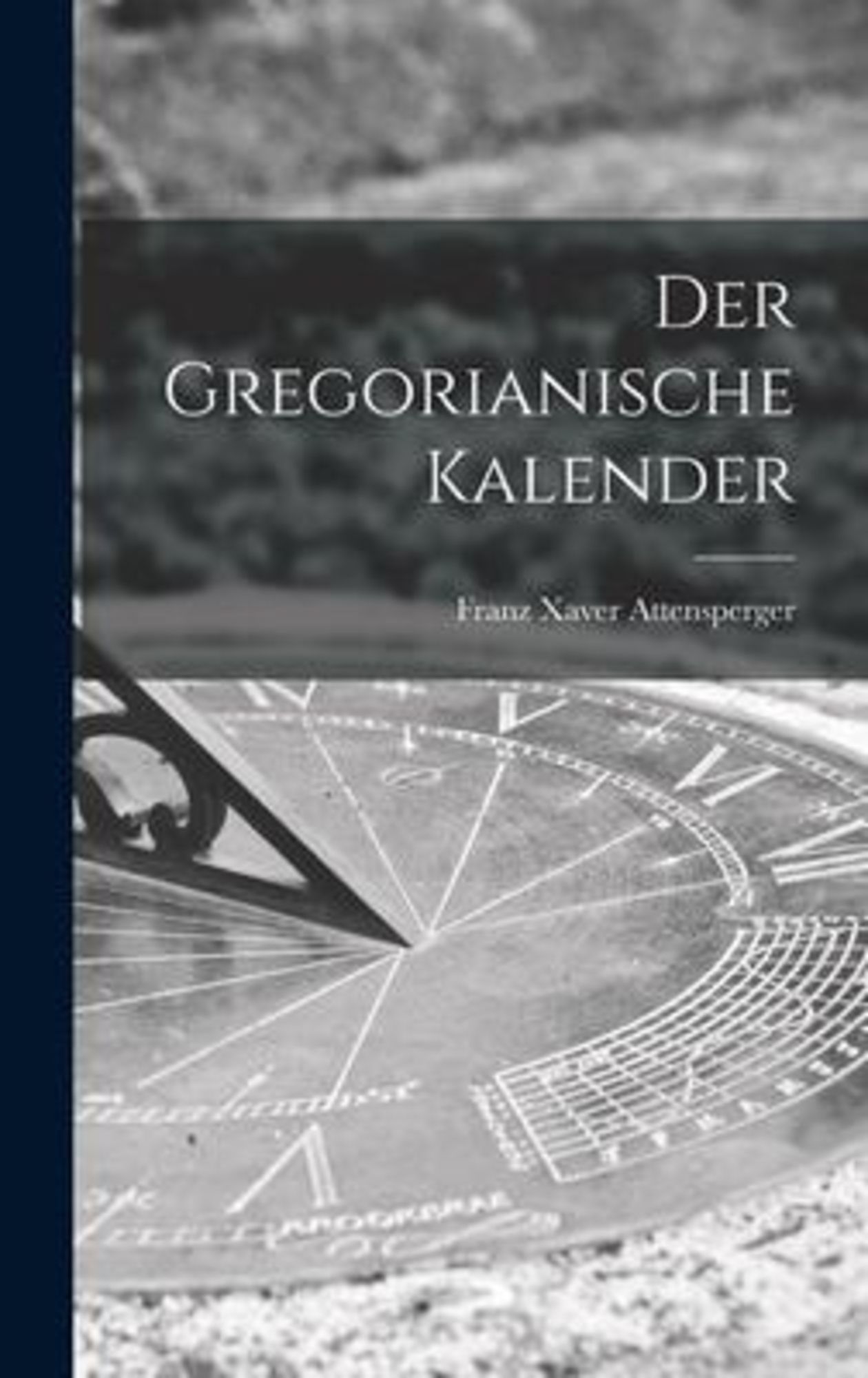 'Der Gregorianische Kalender' von 'Franz Xaver Attensperger' - Buch - '978-1-01-679009-3'