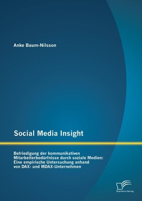 Social Media Insight: Befriedigung der kommunikativen  Mitarbeiterbedrfnisse durch soziale Medien: Eine empirische Untersuchung  anhand von DAX- und MD" als eBook kaufen