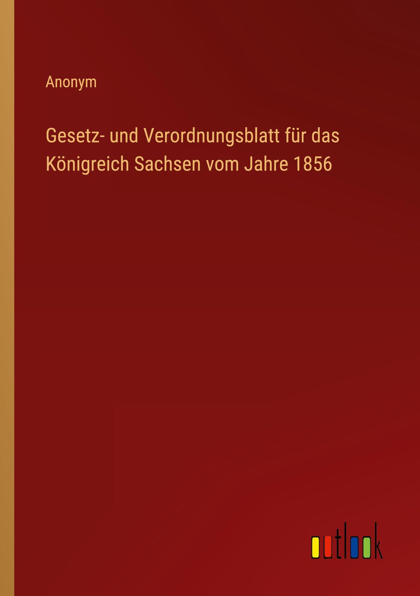 Gesetz- Und Verordnungsblatt Für Das Königreich Sachsen Vom Jahre 1856 ...