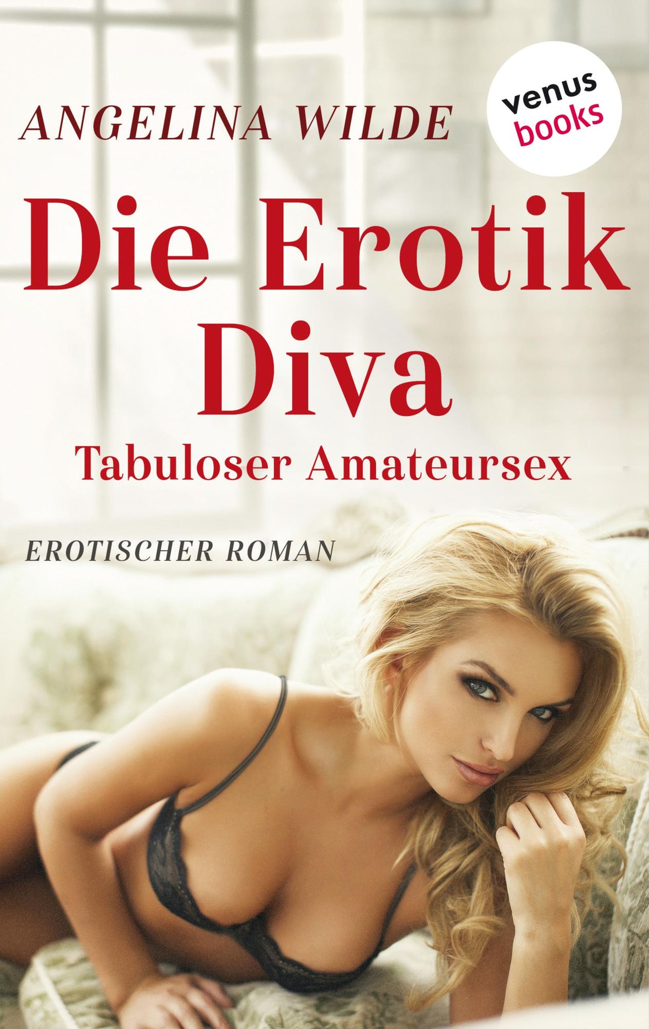 Die Erotik-Diva Tabuloser Amateursex von Angelina Wilde