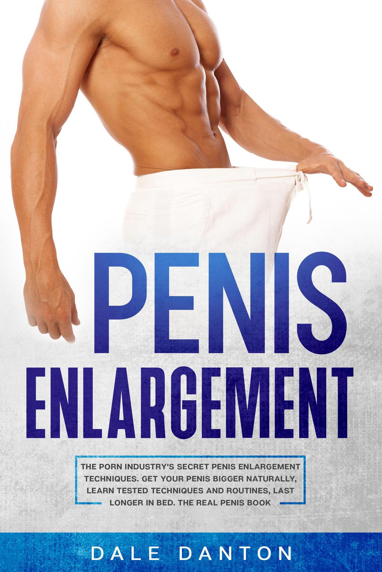 Penis Enlargement: The Porn Industrys Secret Penis Enlargement Techniques.  Get Your Penis Bigger Naturally, Learn Tested Techniques and Routines, Las  von Dale Danton - eBook