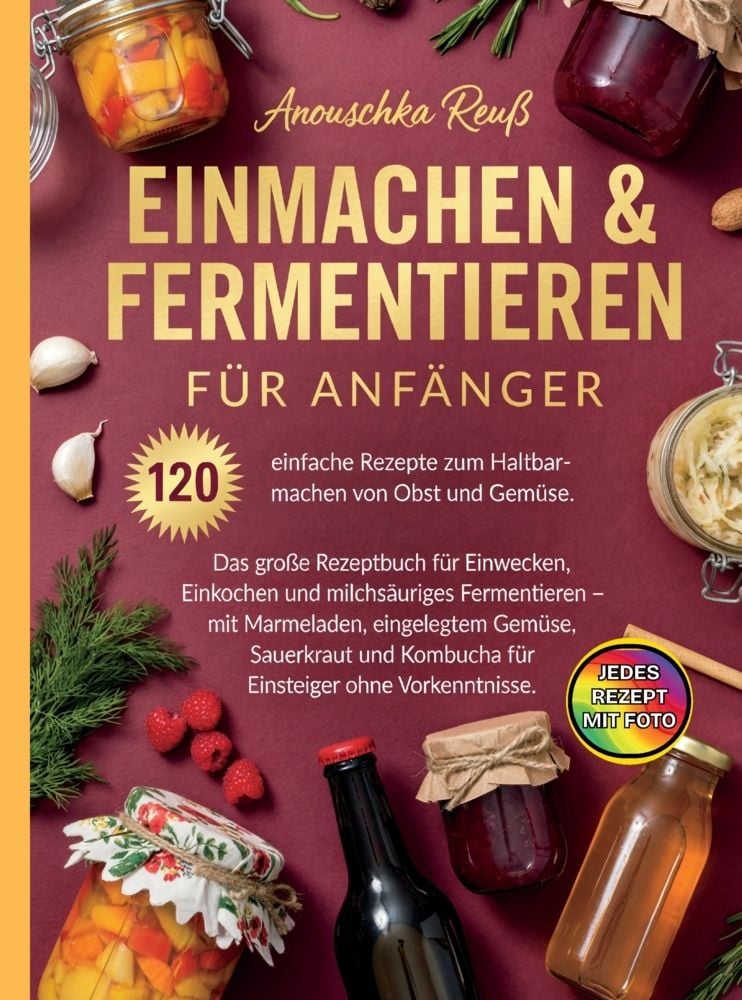 Einmachen & Fermentieren für Anfänger. 120 Rezepte zum Haltbarmachen von Obst und Gemüse. Mit Fotos