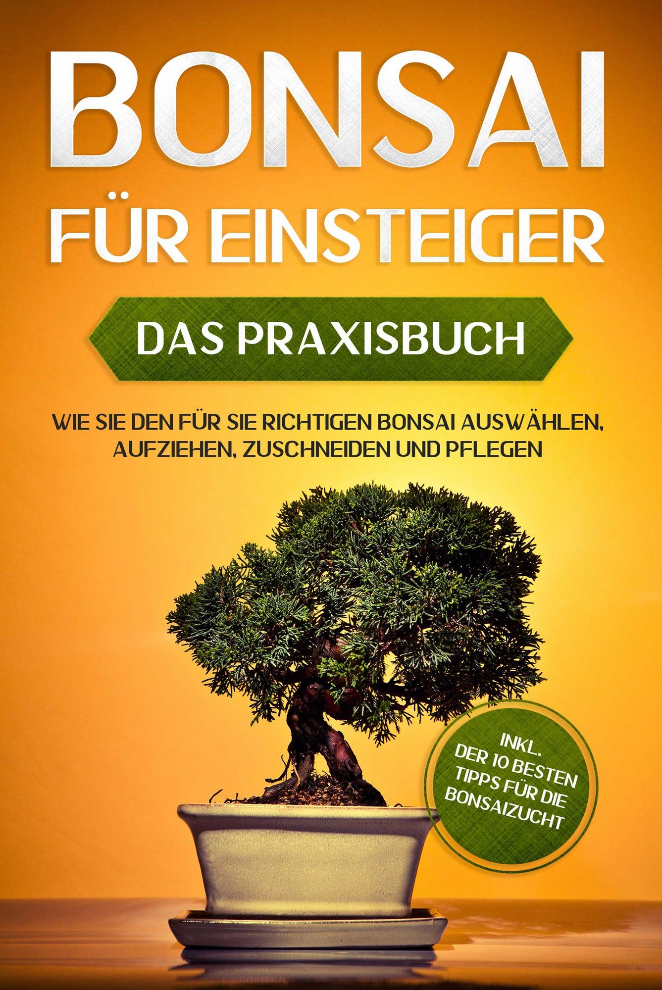 Bonsai fr Einsteiger - Das Praxisbuch: Wie Sie den fr Sie richtigen Bonsai  auswhlen, aufziehen, zuschneiden und pflegen - inkl. der 10 besten Tipps"  als eBook kaufen