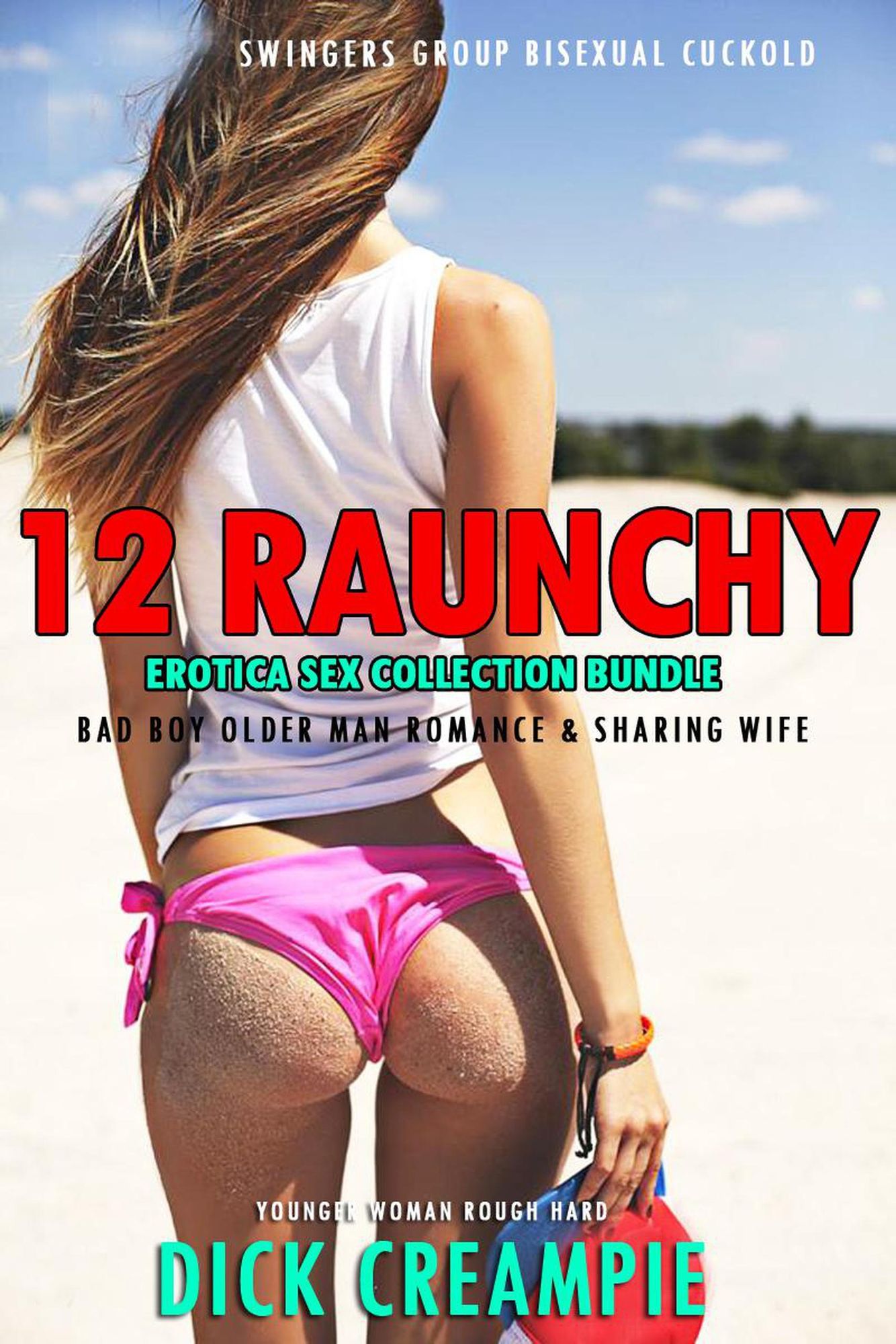 12 Raunchy Erotica Sex Collection Bundle - Swingers Group, Bisexual Cuckold, Bad Boy Older Man Romance and Sharing Wife (Younger Woman Rough Hard, #1) von Dick Creampie image image