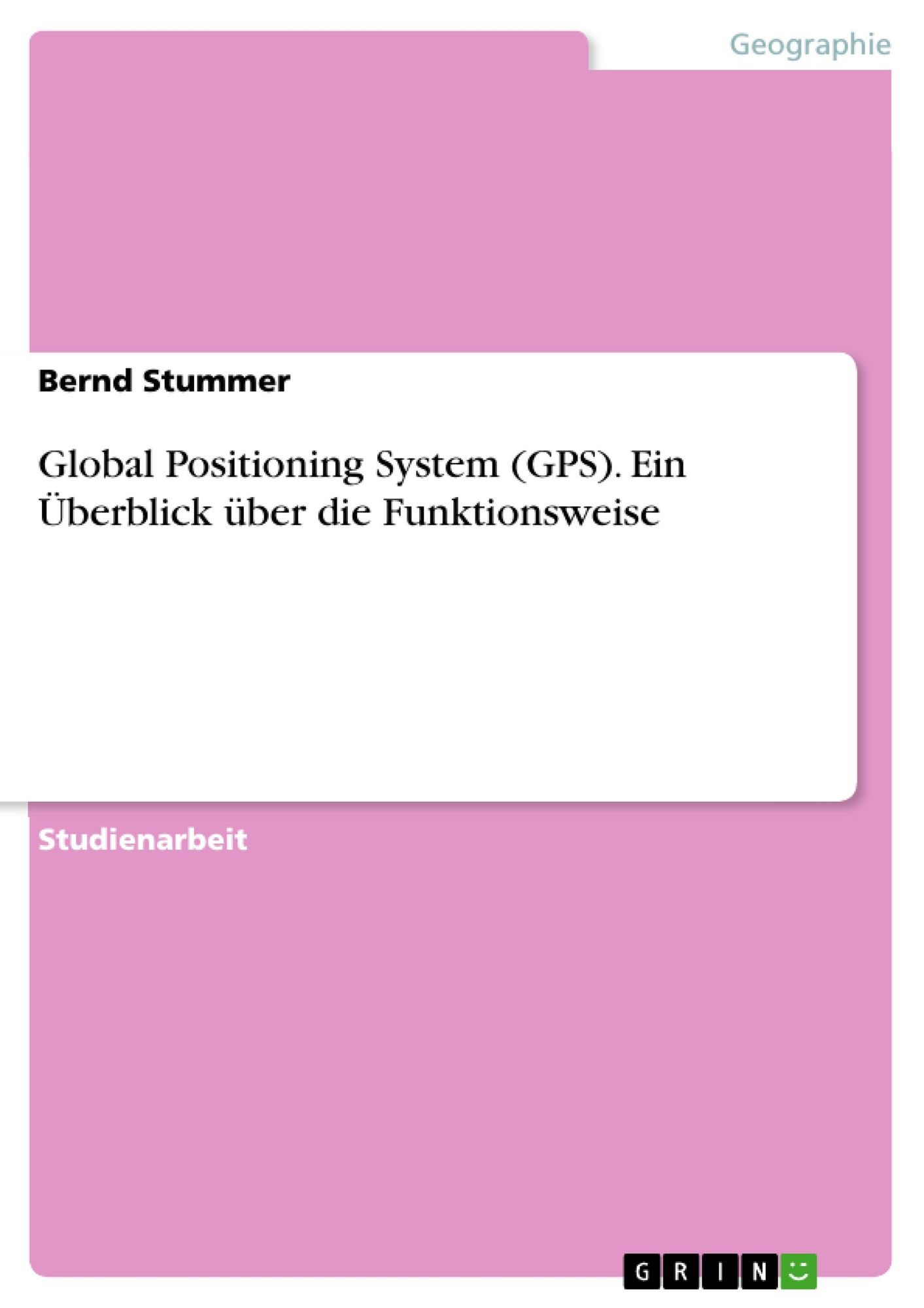 'Global Positioning System (GPS). Ein Überblick über die Funktionsweise' von 'Bernd Stummer 