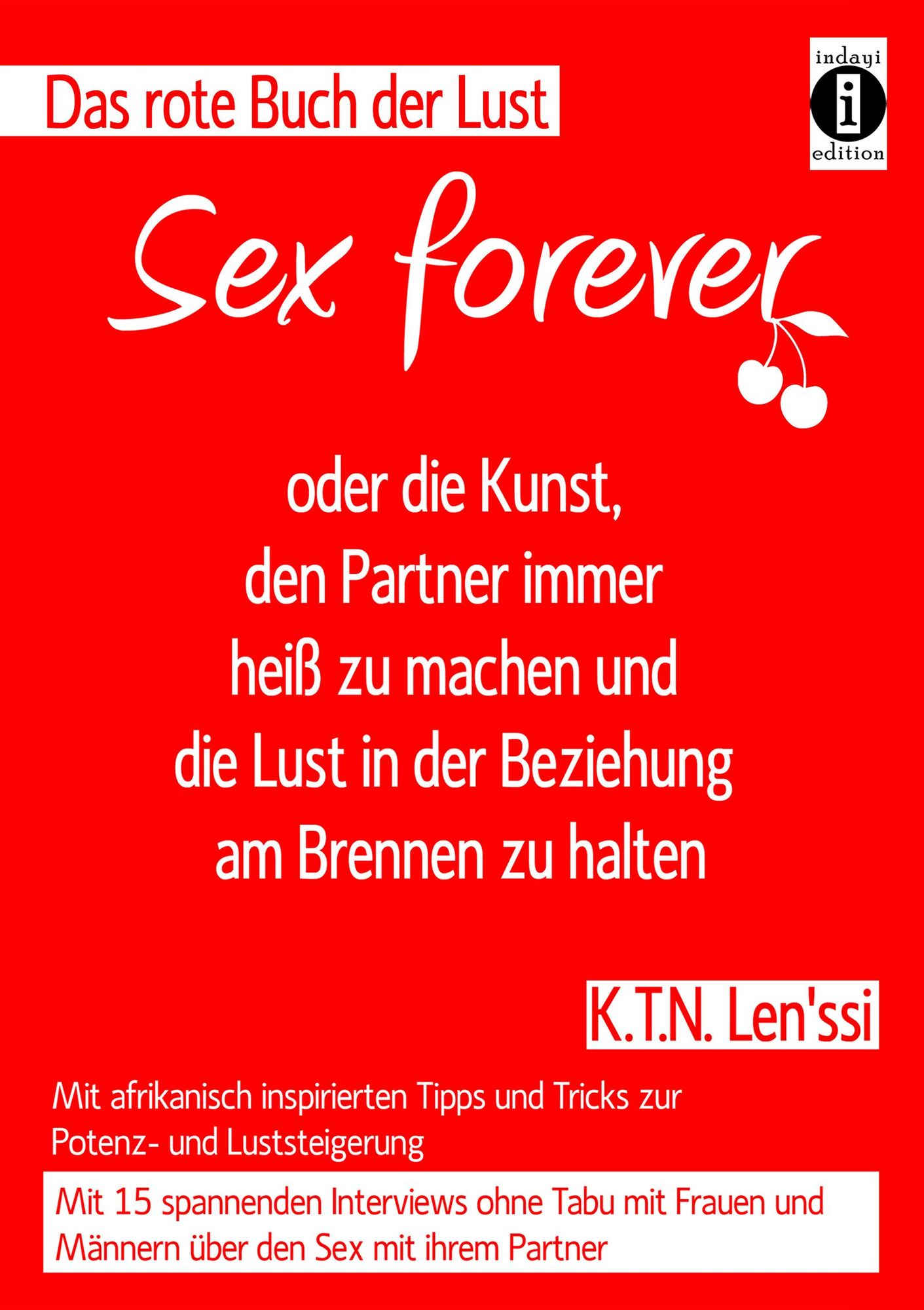 Das rote Buch der Lust: Sex forever, oder die Kunst, den Partner immer heiß  zu machen und die Lust in der Beziehung am Brennen zu halten von K. T. N.  Lenssi - eBook