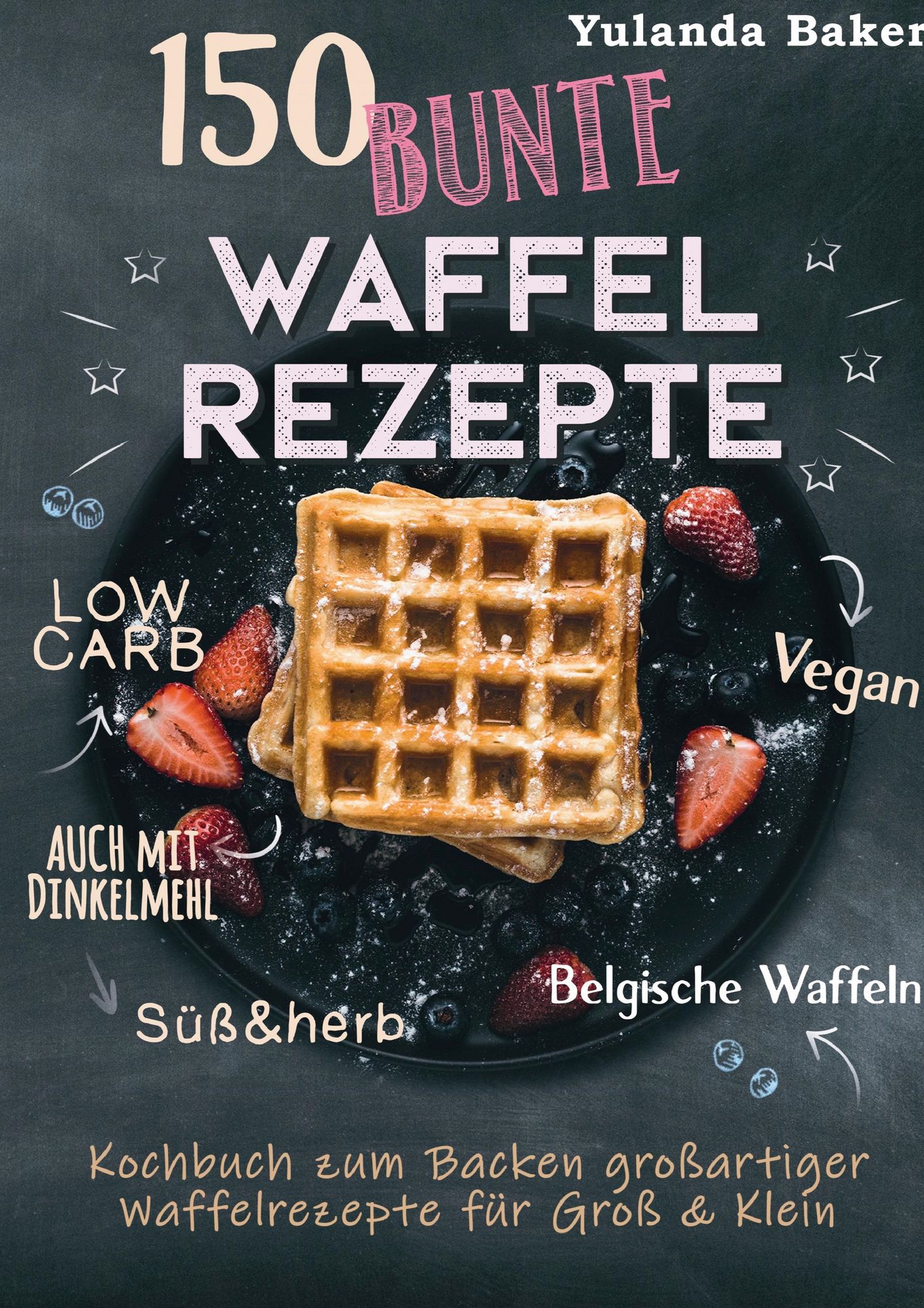 150 bunte Waffel Rezepte: Low Carb, Vegan, auch mit