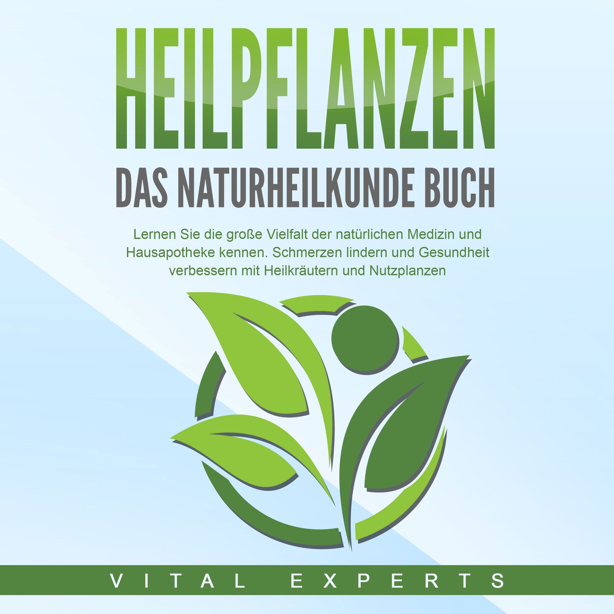 HEILPFLANZEN - Das Naturheilkunde Buch: Lernen Sie die große Vielfalt der  natürlichen Medizin und Hausapotheke kennen. Schmerzen lindern und  Gesundhei von Vital Experts - Hörbuch-Download