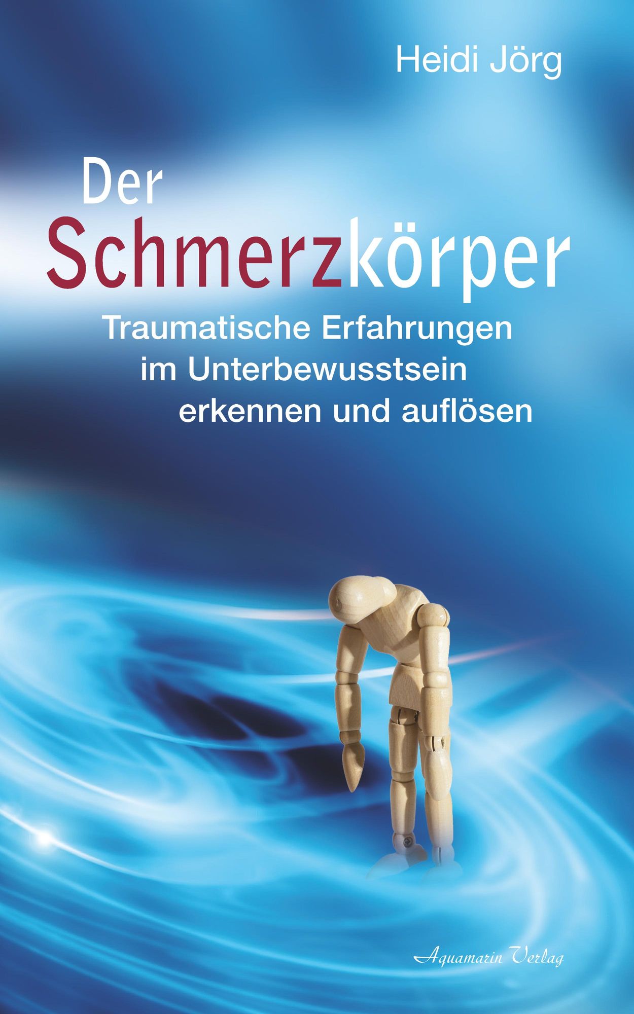 Der Schmerzkörper - Traumatische Erfahrungen im Unterbewusstsein erkennen  und auflösen von Heidi Jörg - eBook