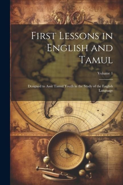 Produktbild: First Lessons in English and Tamul: Designed to Assit Tamul Youth in the Study of the English Language; Volume 1