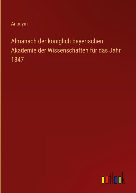 Produktbild: Almanach der k&ouml;niglich bayerischen Akademie der Wissenschaften f&uuml;r das Jahr 1847