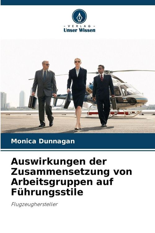 Produktbild: Auswirkungen der Zusammensetzung von Arbeitsgruppen auf F&uuml;hrungsstile
