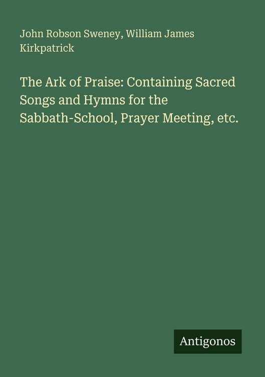 Produktbild: The Ark of Praise: Containing Sacred Songs and Hymns for the Sabbath-School, Prayer Meeting, etc.