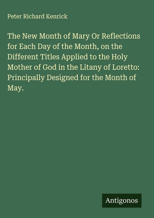 Produktbild: The New Month of Mary Or Reflections for Each Day of the Month, on the Different Titles Applied to the Holy Mother of God in the Litany of Loretto: Principally Designed for the Month of May.