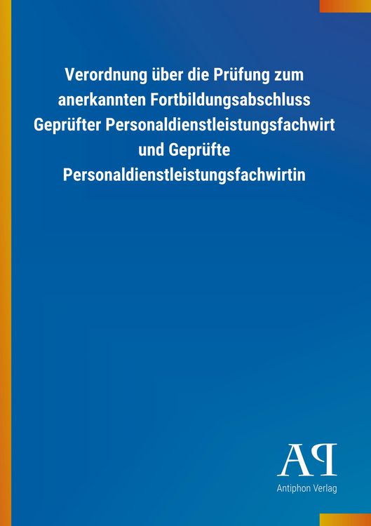 Produktbild: Verordnung &uuml;ber die Pr&uuml;fung zum anerkannten Fortbildungsabschluss Gepr&uuml;fter Personaldienstleistungsfachwirt und Gepr&uuml;fte Personaldienstleistungsfachwirtin