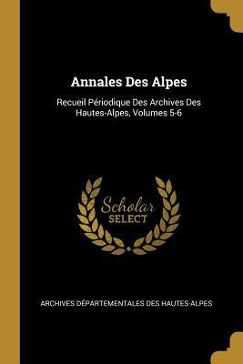 Produktbild: Annales Des Alpes: Recueil P&eacute;riodique Des Archives Des Hautes-Alpes, Volumes 5-6