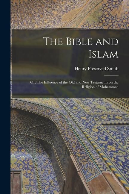 Produktbild: The Bible and Islam: Or, The Influence of the Old and New Testaments on the Religion of Mohammed