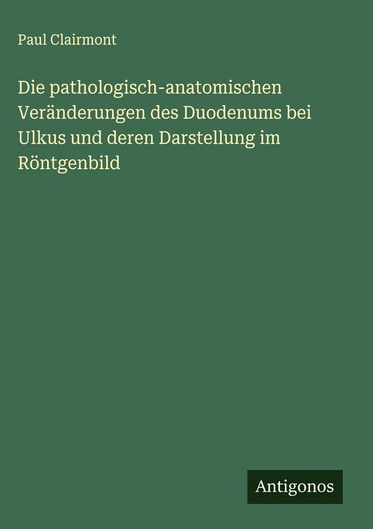 Produktbild: Die pathologisch-anatomischen Ver&auml;nderungen des Duodenums bei Ulkus und deren Darstellung im R&ouml;ntgenbild