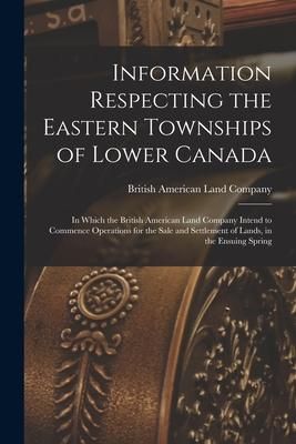 Produktbild: Information Respecting the Eastern Townships of Lower Canada [microform]: in Which the British American Land Company Intend to Commence Operations for