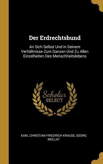 Produktbild: Der Erdrechtsbund: An Sich Selbst Und in Seinem Verh&auml;ltnisse Zum Ganzen Und Zu Allen Einzelheiten Des Menschheitslebens