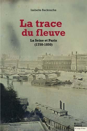 Produktbild: La Trace du Fleuve ; la Seine et Paris (1750-1850) (2e Edition)