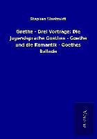 Produktbild: Goethe - Drei Vortr&auml;ge: Die Jugendsprache Goethes - Goethe und die Romantik - Goethes Ballade