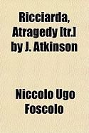 Produktbild: Ricciarda, Atragedy [Tr.] by J. Atkinson