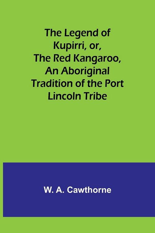 Produktbild: The Legend of Kupirri, or, The Red Kangaroo ,An Aboriginal Tradition of the Port Lincoln Tribe