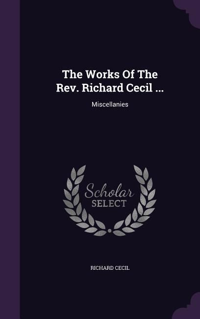 Produktbild: The Works Of The Rev. Richard Cecil ...: Miscellanies