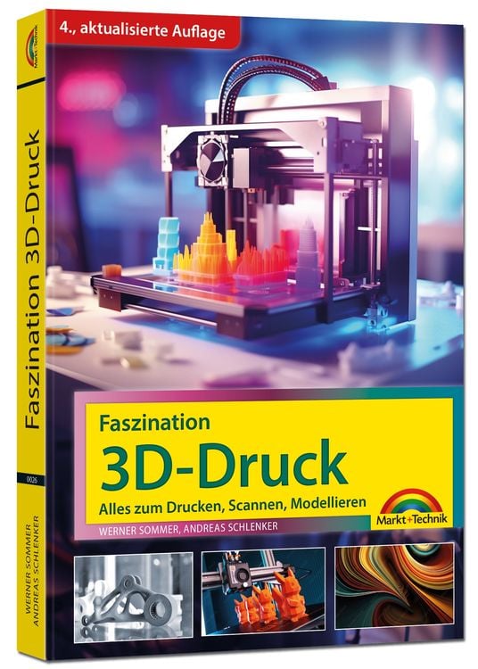 Produktbild: Faszination 3D Druck - 4. aktualisierte Auflage - Alles zum Drucken, Scannen, Modellieren