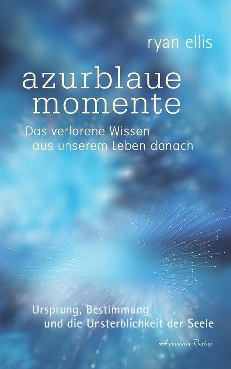 Produktbild: Azurblaue momente - Das verlorene Wissen aus unserem Leben danach. Ursprung, Bestimmung und die Unsterblichkeit der Seele