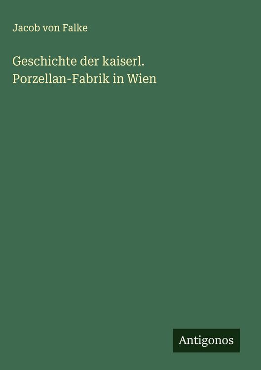 Produktbild: Geschichte der kaiserl. Porzellan-Fabrik in Wien