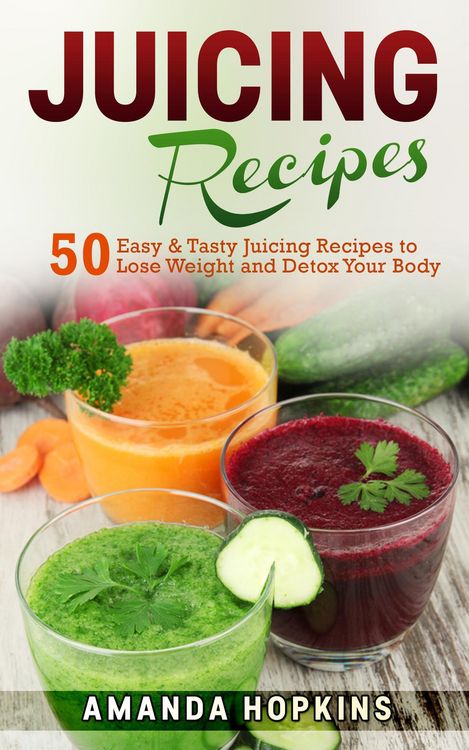 Produktbild: Juicing Recipes: 50 Easy & Tasty Juicing Recipes to Lose Weight and Detox Your Body