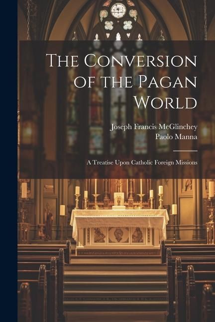 Produktbild: The Conversion of the Pagan World; a Treatise Upon Catholic Foreign Missions