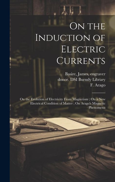 Produktbild: On the Induction of Electric Currents; On the Evolution of Electricity From Magnetism; On a New Electrical Condition of Matter; On Arago's Magnetic Ph