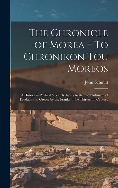 Produktbild: The Chronicle of Morea = To Chronikon tou Moreos: A History in Political Verse, Relating to the Establishment of Feudalism in Greece by the Franks in